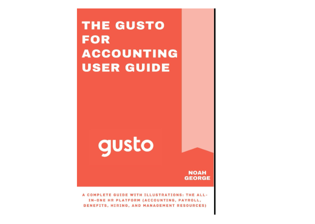
The Gusto for Accounting User Guide: A Complete Guide with Illustrations: The All-in-One HR Platform (Accounting, Payroll, Benefits, Hiring, and Management