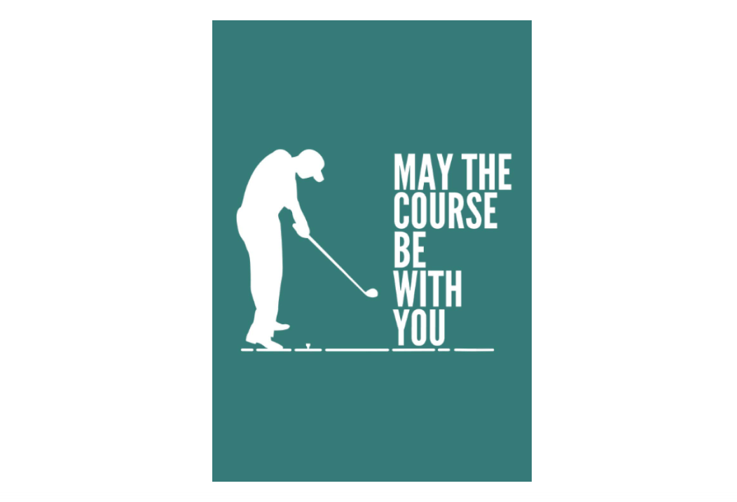 
May The Course Be With You: Funny Golf Quotes for Gifts Inspirational Motivational Positive Encouraging Quotes Lined Ruled Notebook, 6”x9” 120 Pages.
