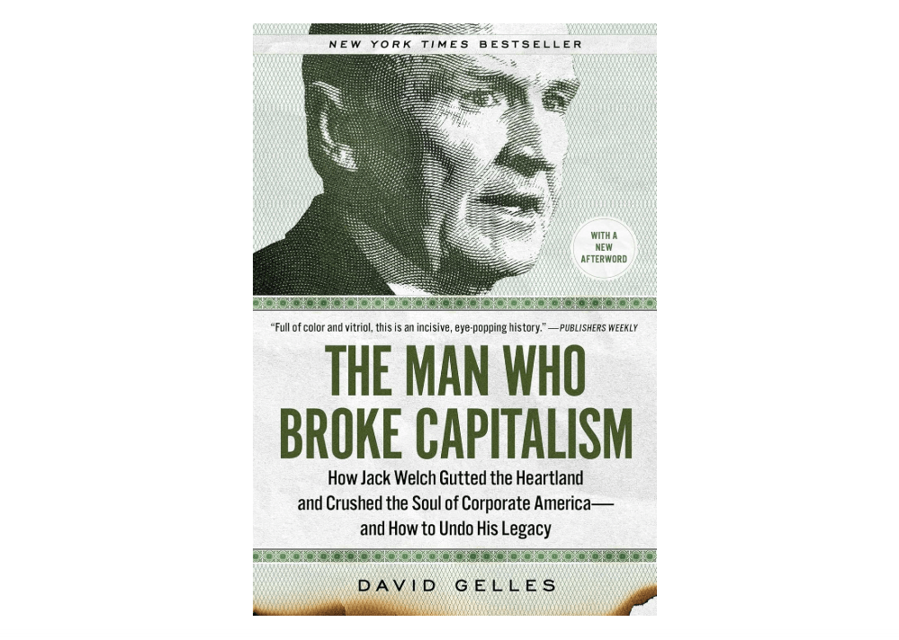 The Man Who Broke Capitalism: How Jack Welch Gutted the Heartland and Crushed the Soul of Corporate America―and How to Undo His Legacy 