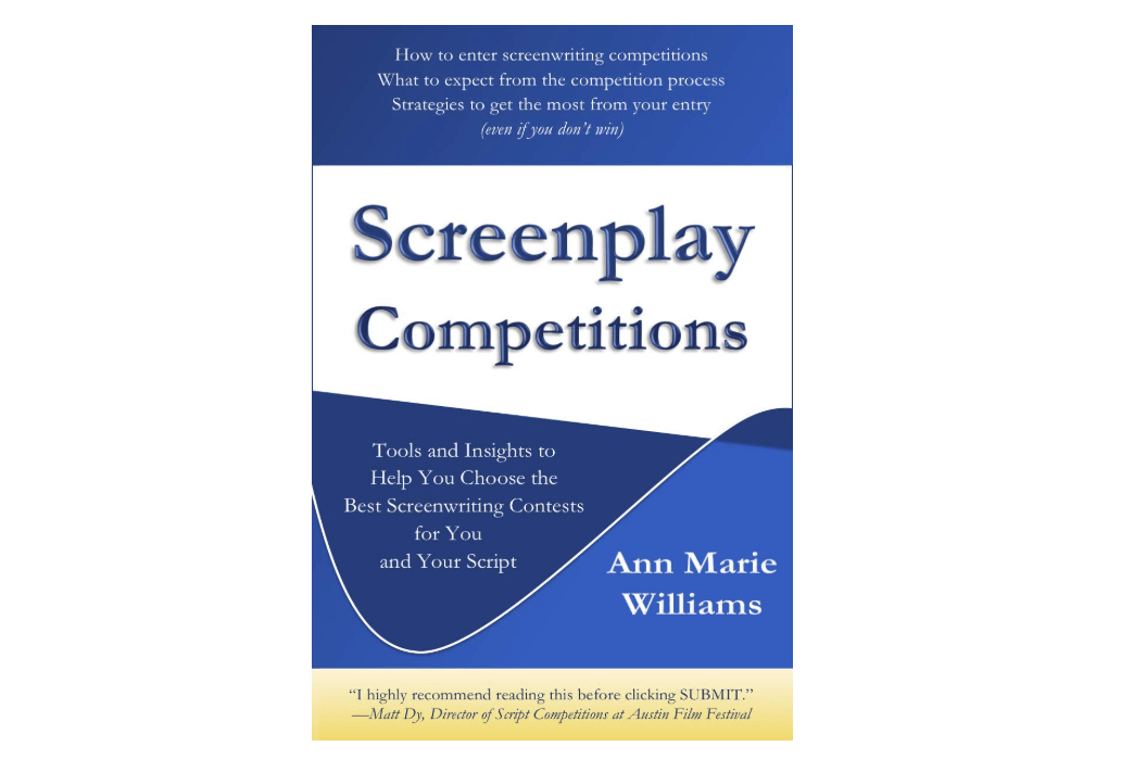 Screenplay Competitions: Tools and Insights to Help You Choose the Best Screenwriting Contests for You and Your Script