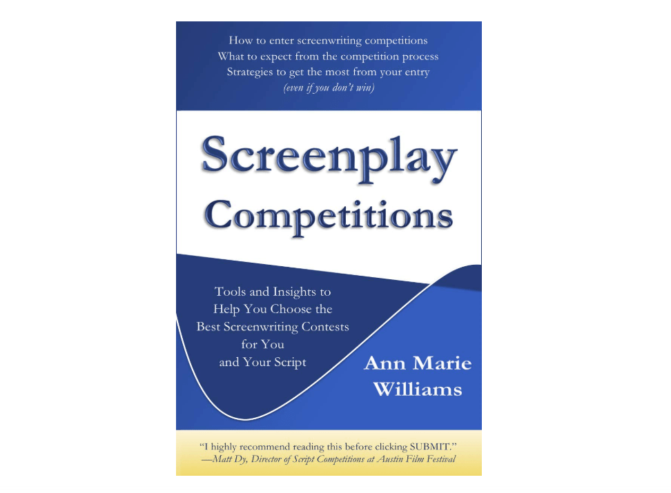 Screenplay Competitions: Tools and Insights to Help You Choose the Best Screenwriting Contests for You and Your Script
