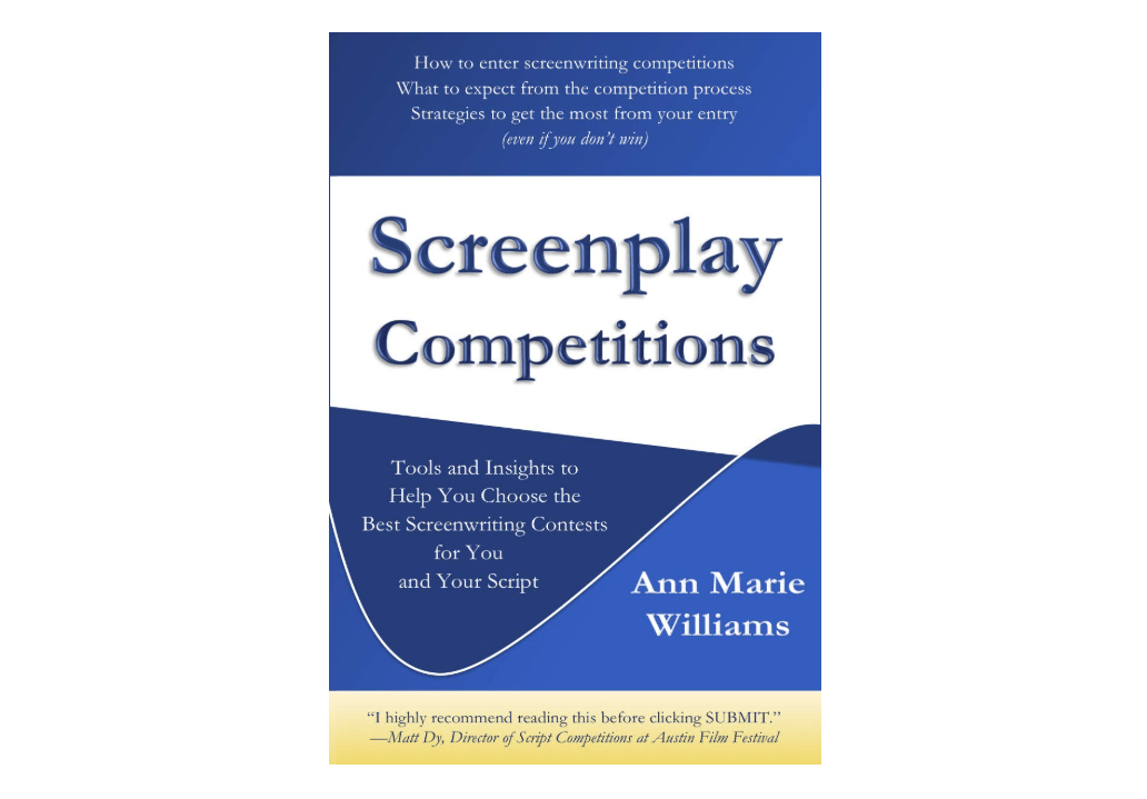 Screenplay Competitions: Tools and Insights to Help You Choose the Best Screenwriting Contests for You and Your Script

