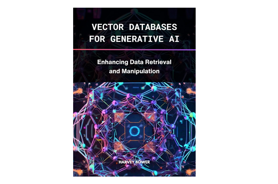 Vector Databases for Generative AI: Enhancing Data Retrieval and Manipulation (Rag LLM Hub for Everyone Book 1)
