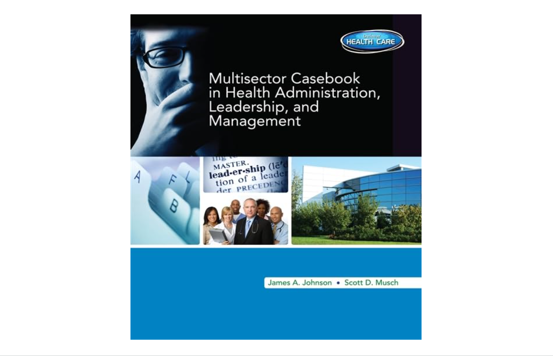 Multi-Sector Casebook in Health Administration, Leadership, and Management
