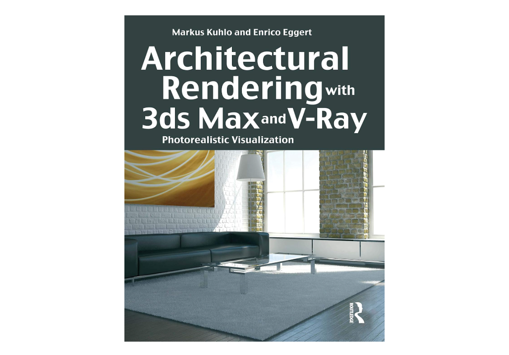 Architectural Rendering with 3ds Max and V-Ray: Photorealistic Visualization 