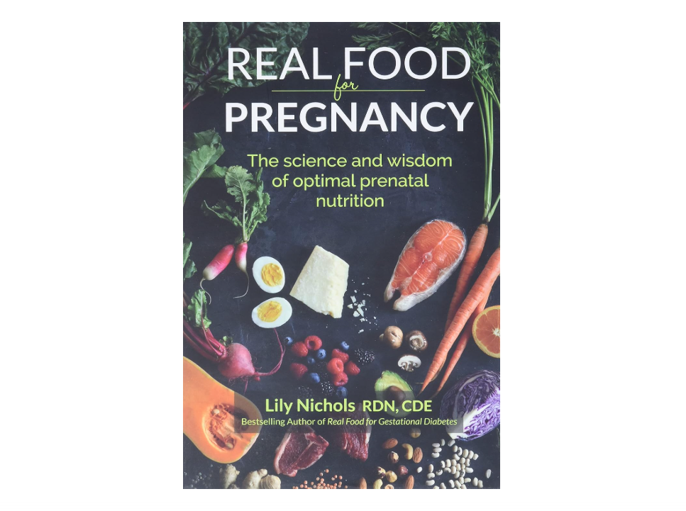 Real Food for Pregnancy: The Science and Wisdom of Optimal Prenatal Nutrition 