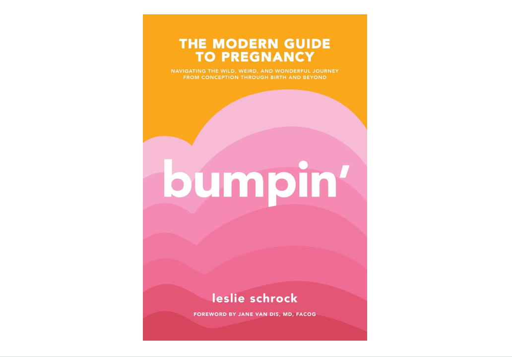 Bumpin': The Modern Guide to Pregnancy: Navigating the Wild, Weird, and Wonderful Journey From Conception Through Birth and Beyond 