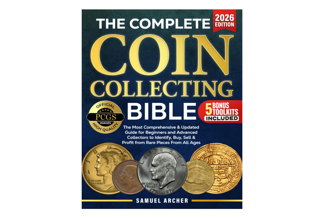The Complete Coin Collecting Bible: The Most Comprehensive & Updated Guide for Beginners and Advanced Collectors to Identify, Buy, Sell & Profit... 