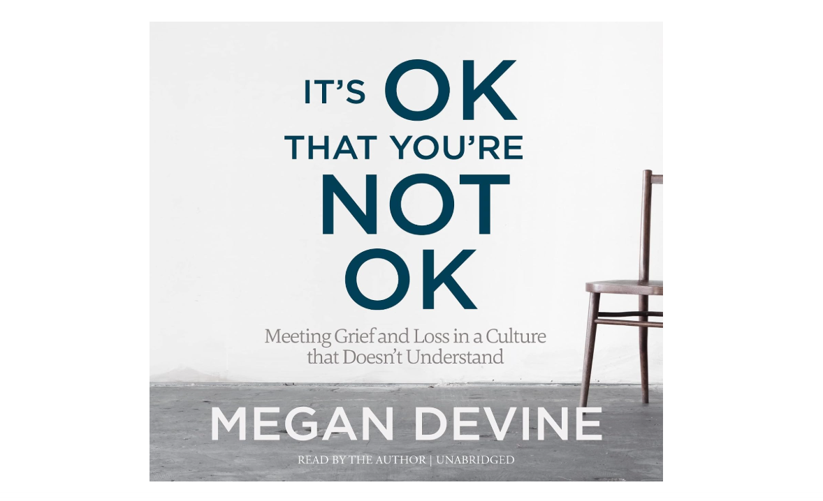 It's OK That You're Not OK: Meeting Grief and Loss in a Culture That Doesn't Understand
