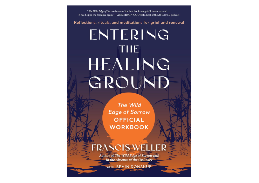 Entering the Healing Ground: The Wild Edge of Sorrow Official Workbook--Reflections, rituals, and meditations for grief and renewal