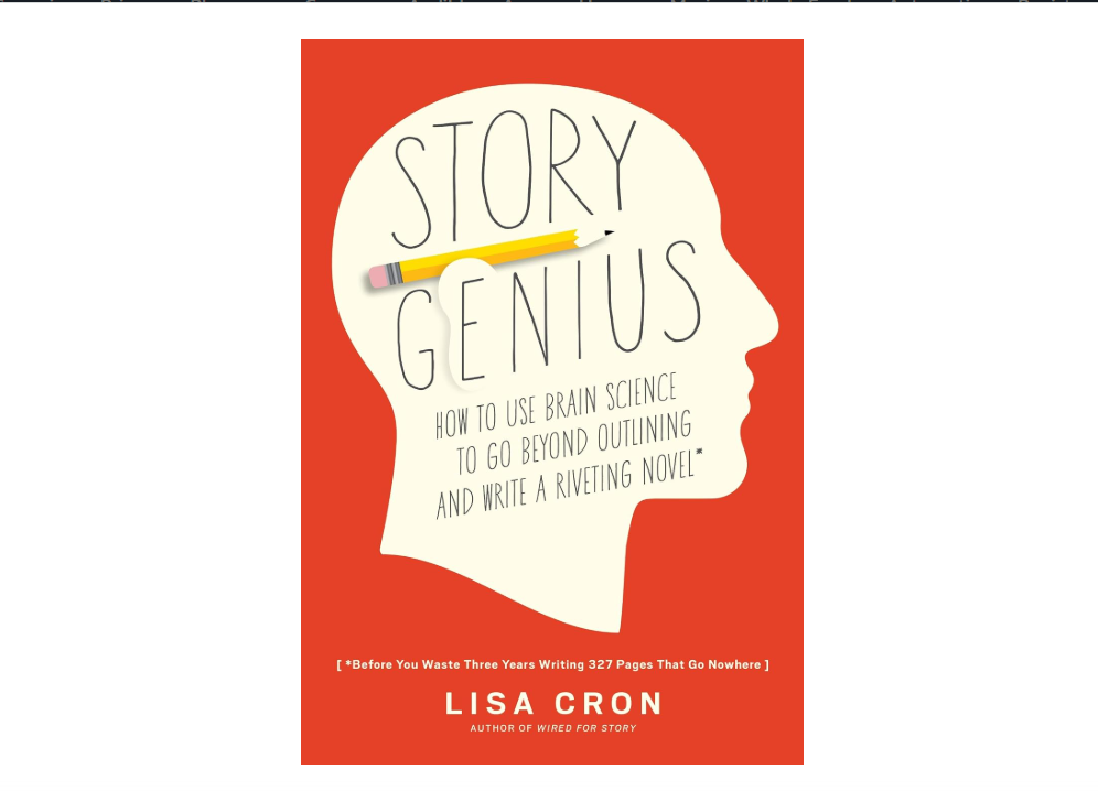 Story Genius: How to Use Brain Science to Go Beyond Outlining and Write a Riveting Novel (Before You Waste Three Years Writing 327 Pages That Go Nowhere)